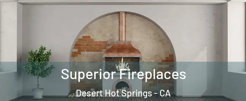  Superior Fireplaces Desert Hot Springs - CA