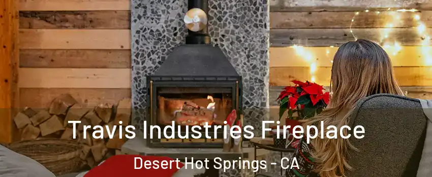  Travis Industries Fireplace Desert Hot Springs - CA