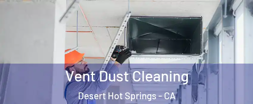  Vent Dust Cleaning Desert Hot Springs - CA