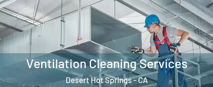  Ventilation Cleaning Services Desert Hot Springs - CA