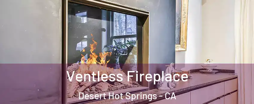  Ventless Fireplace Desert Hot Springs - CA