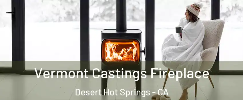  Vermont Castings Fireplace Desert Hot Springs - CA