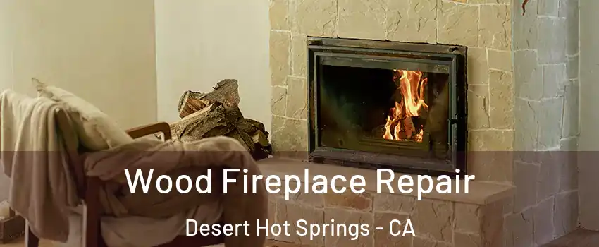  Wood Fireplace Repair Desert Hot Springs - CA