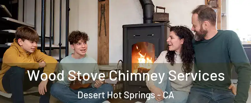  Wood Stove Chimney Services Desert Hot Springs - CA